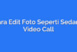 Cara Edit Foto Seperti Sedang Video Call