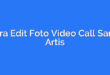 Cara Edit Foto Video Call Sama Artis