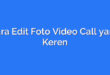 Cara Edit Foto Video Call yang Keren