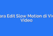 Cara Edit Slow Motion di Viva Video