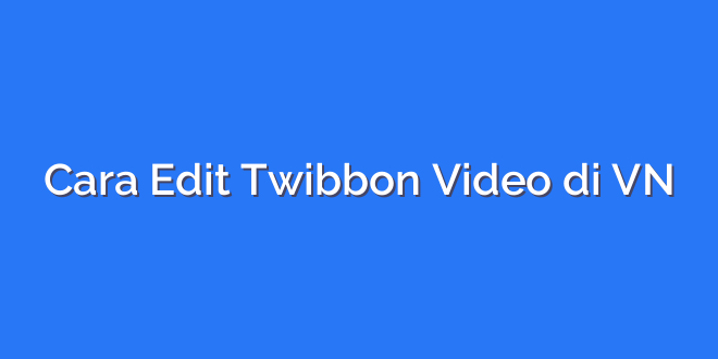 Cara Edit Twibbon Video di VN