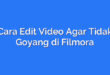 Cara Edit Video Agar Tidak Goyang di Filmora