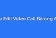 Cara Edit Video Call Bareng Artis