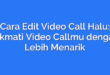 Cara Edit Video Call Halu: Nikmati Video Callmu dengan Lebih Menarik
