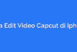 Cara Edit Video Capcut di Iphone