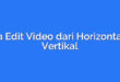Cara Edit Video dari Horizontal ke Vertikal