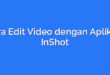 Cara Edit Video dengan Aplikasi InShot