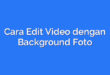 Cara Edit Video dengan Background Foto