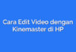 Cara Edit Video dengan Kinemaster di HP