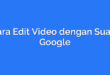 Cara Edit Video dengan Suara Google