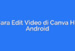 Cara Edit Video di Canva HP Android
