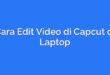 Cara Edit Video di Capcut di Laptop