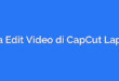 Cara Edit Video di CapCut Laptop