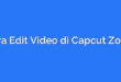 Cara Edit Video di Capcut Zoom