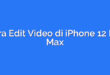 Cara Edit Video di iPhone 12 Pro Max