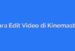 Cara Edit Video di Kinemaster