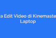 Cara Edit Video di Kinemaster di Laptop