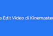 Cara Edit Video di Kinemaster PC