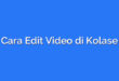 Cara Edit Video di Kolase