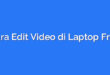 Cara Edit Video di Laptop Free