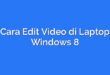Cara Edit Video di Laptop Windows 8