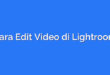 Cara Edit Video di Lightroom