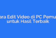 Cara Edit Video di PC Pemula untuk Hasil Terbaik