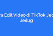 Cara Edit Video di TikTok Jedag Jedug