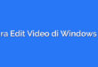 Cara Edit Video di Windows 10
