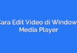 Cara Edit Video di Windows Media Player