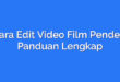 Cara Edit Video Film Pendek: Panduan Lengkap