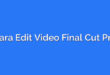 Cara Edit Video Final Cut Pro