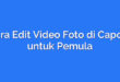 Cara Edit Video Foto di Capcut untuk Pemula