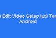 Cara Edit Video Gelap jadi Terang Android