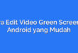 Cara Edit Video Green Screen di Android yang Mudah