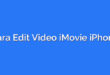Cara Edit Video iMovie iPhone