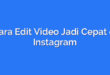 Cara Edit Video Jadi Cepat di Instagram