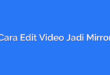 Cara Edit Video Jadi Mirror