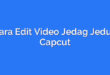 Cara Edit Video Jedag Jedug Capcut