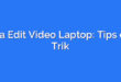 Cara Edit Video Laptop: Tips dan Trik