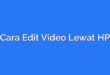 Cara Edit Video Lewat HP