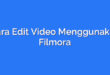 Cara Edit Video Menggunakan Filmora