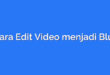 Cara Edit Video menjadi Blur