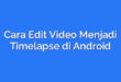 Cara Edit Video Menjadi Timelapse di Android