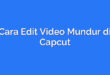 Cara Edit Video Mundur di Capcut