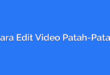 Cara Edit Video Patah-Patah