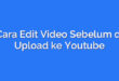 Cara Edit Video Sebelum di Upload ke Youtube