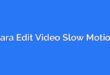 Cara Edit Video Slow Motion