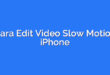 Cara Edit Video Slow Motion iPhone