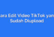 Cara Edit Video TikTok yang Sudah Diupload